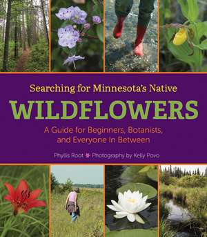 Searching for Minnesota's Native Wildflowers: A Guide for Beginners, Botanists, and Everyone in Between de Phyllis Root