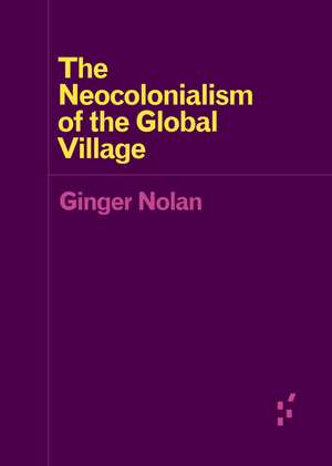 The Neocolonialism of the Global Village de Ginger Nolan