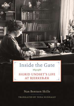 Inside the Gate: Sigrid Undset's Life at Bjerkebæk de Nan Bentzen Skille