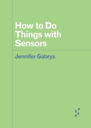 How to Do Things with Sensors de Jennifer Gabrys