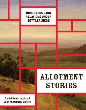 Allotment Stories: Indigenous Land Relations under Settler Siege de Daniel Heath Justice