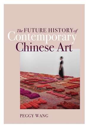 The Future History of Contemporary Chinese Art de Peggy Wang