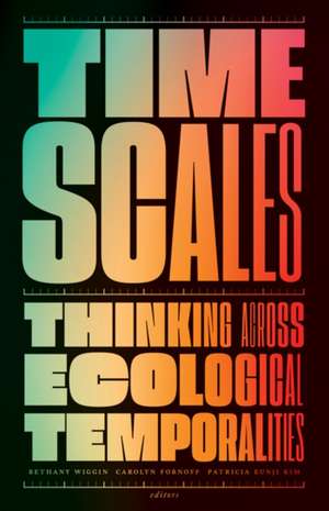 Timescales: Thinking across Ecological Temporalities de Bethany Wiggin