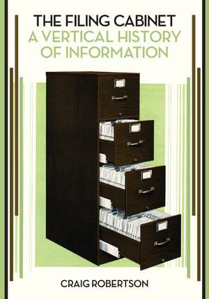 The Filing Cabinet: A Vertical History of Information de Craig Robertson