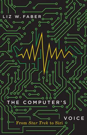 The Computer's Voice: From Star Trek to Siri de Liz W. Faber