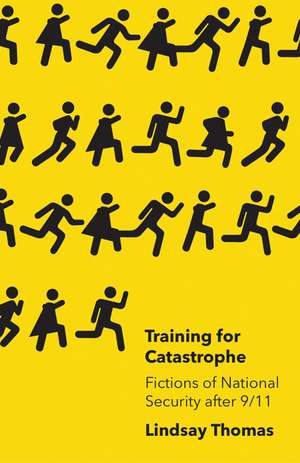 Training for Catastrophe: Fictions of National Security after 9/11 de Lindsay Thomas