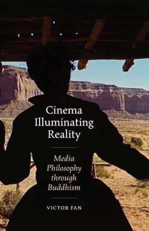 Cinema Illuminating Reality: Media Philosophy through Buddhism de Victor Fan