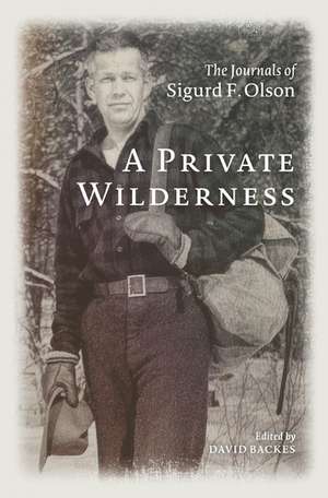 A Private Wilderness: The Journals of Sigurd F. Olson de Sigurd F. Olson