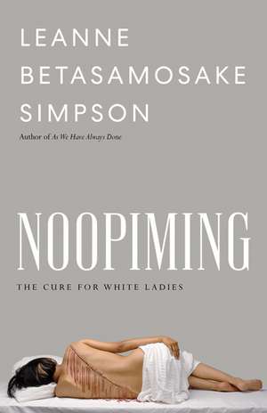 Noopiming: The Cure for White Ladies de Leanne Betasamosake Simpson