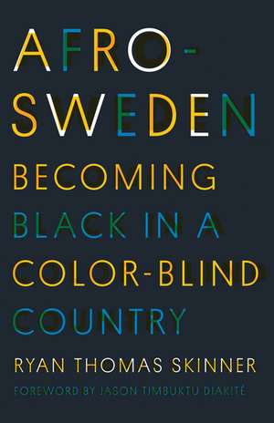 Afro-Sweden: Becoming Black in a Color-Blind Country de Ryan Thomas Skinner