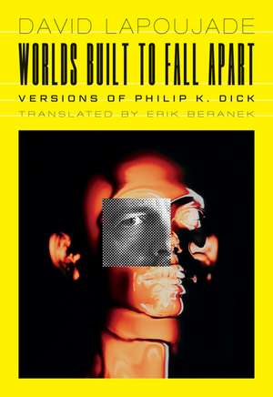 Worlds Built to Fall Apart: Versions of Philip K. Dick de David Lapoujade