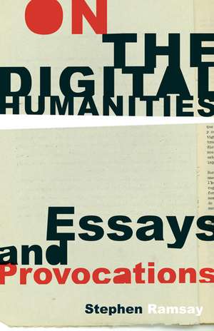 On the Digital Humanities: Essays and Provocations de Stephen Ramsay