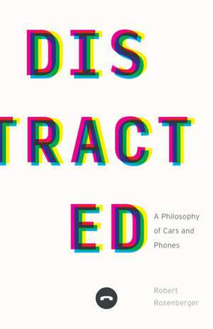 Distracted: A Philosophy of Cars and Phones de Robert Rosenberger