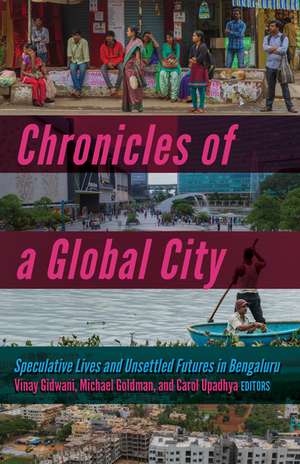 Chronicles of a Global City: Speculative Lives and Unsettled Futures in Bengaluru de Vinay Gidwani