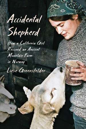 Accidental Shepherd: How a California Girl Rescued an Ancient Mountain Farm in Norway de Liese Greensfelder