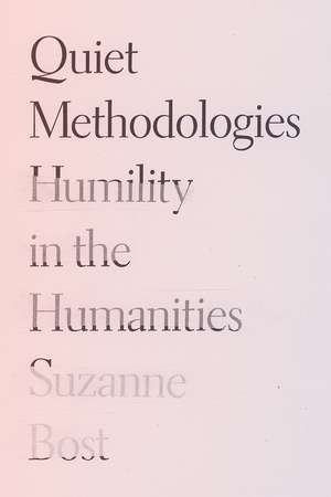 Quiet Methodologies: Humility in the Humanities de Suzanne Bost