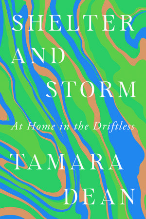 Shelter and Storm: At Home in the Driftless de Tamara Dean