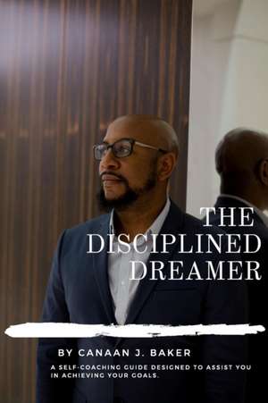 The Disciplined Dreamer de Canaan J. Baker