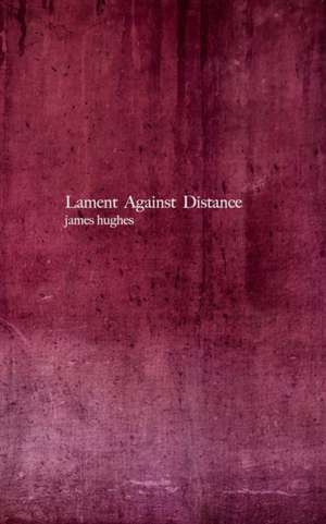 Lament Against Distance de James Hughes