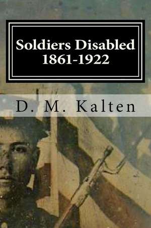 Soldiers Disabled 1861-1922 de D. M. Kalten