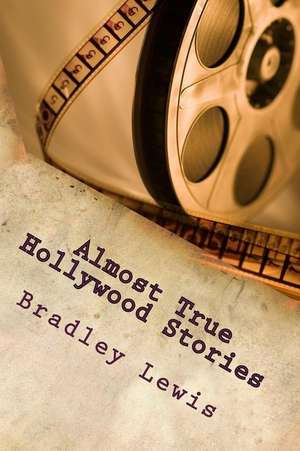 Almost True Hollywood Stories de Bradley Lewis