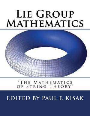 Lie Group Mathematics de Edited by Paul F. Kisak