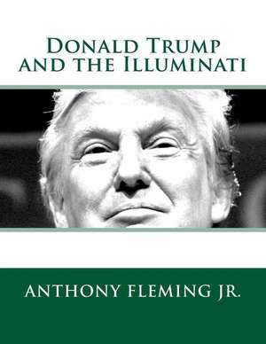 Donald Trump and the Illuminati de Anthony J. Fleming