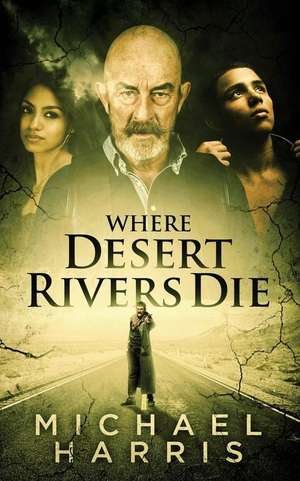 Where Desert Rivers Die de Michael Harris