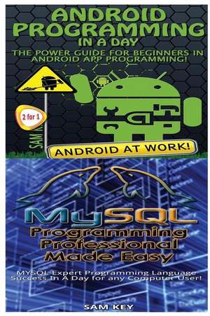 Android Programming in a Day! & MySQL Programming Professional Made Easy de Sam Key