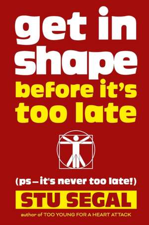 Get in Shape Before It's Too Late (PS, It's Never Too Late!) de Stu Segal