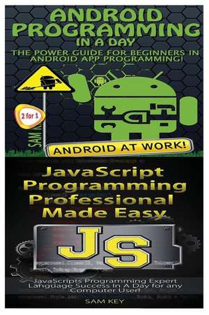 Android Programming in a Day! & JavaScript Professional Programming Made Easy de Sam Key