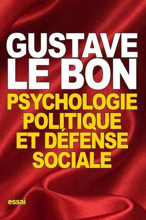 Psychologie Politique Et Defense Sociale de Gustave Le Bon