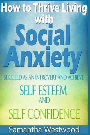 How to Thrive Living with Social Anxiety de Samantha Westwood