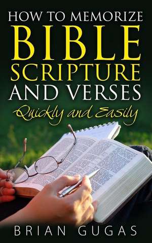 How to Memorize Bible Scriptures and Verses de Brian Gugas