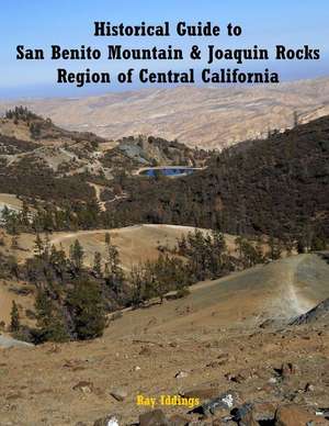 Historical Guide to San Benito Mountain & Joaquin Rocks Region of Central Califo de Ray Iddings