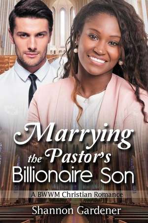 Marrying the Pastor's Billionaire Son de Shannon Gardener