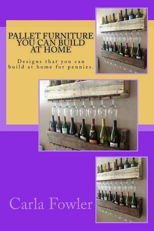 Pallet Furniture You Can Build at Home de Carla Fowler