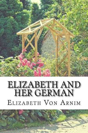 Elizabeth and Her German de Elizabeth Von Arnim