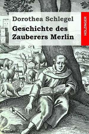 Geschichte Des Zauberers Merlin de Dorothea Schlegel