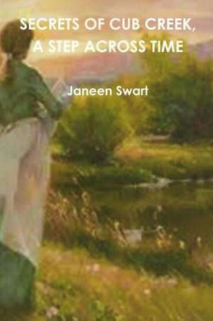 Secrets of Cub Creek, a Step Across Time de Janeen Swart