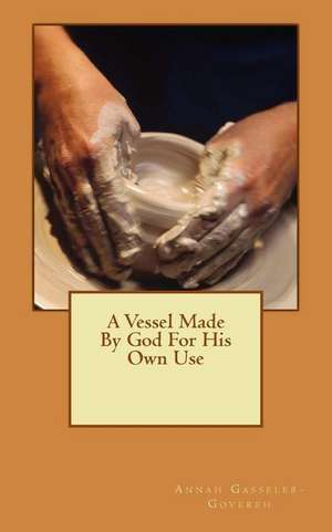 A Vessel Made by God for His Own Use de Annah Gasseler Govereh