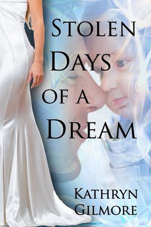 Stolen Days of a Dream de Kathryn Gilmore