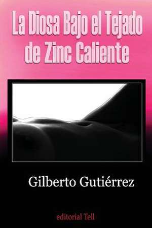 La Diosa Bajo El Tejado de Zinc Caliente de Gutierrez, Gilberto