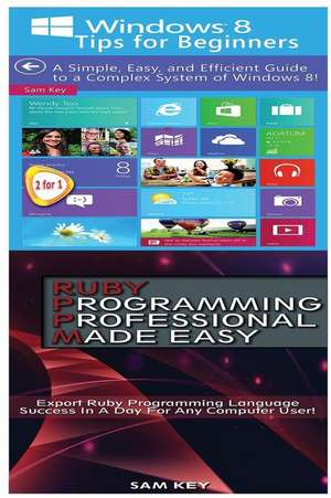 Windows 8 Tips for Beginners & Ruby Programming Professional Made Easy de Sam Key