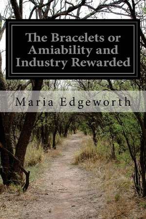 The Bracelets or Amiability and Industry Rewarded de Maria Edgeworth