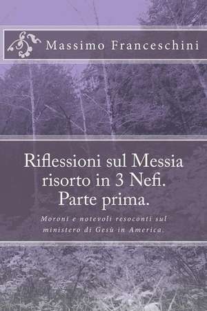 Riflessioni Sul Messia Risorto in 3 Nefi. Parte Prima. de Massimo Giuseppe Franceschini