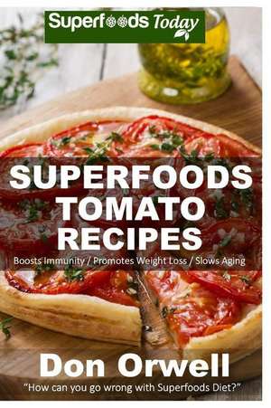 Superfoods Tomato Recipes de Don Orwell