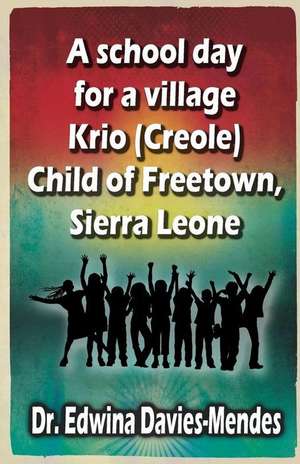 A School Day for a Village Krio (Creole) Child of Freetown, Sierra Leone de Edwina Davies-Mendes