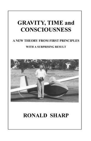 Gravity, Time and Consciousness de Sharp, MR Ronald William