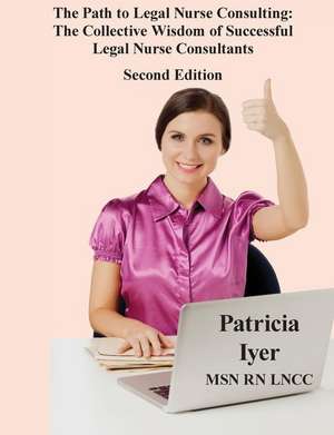 The Path to Legal Nurse Consulting, Second Edition de Patricia Iyer